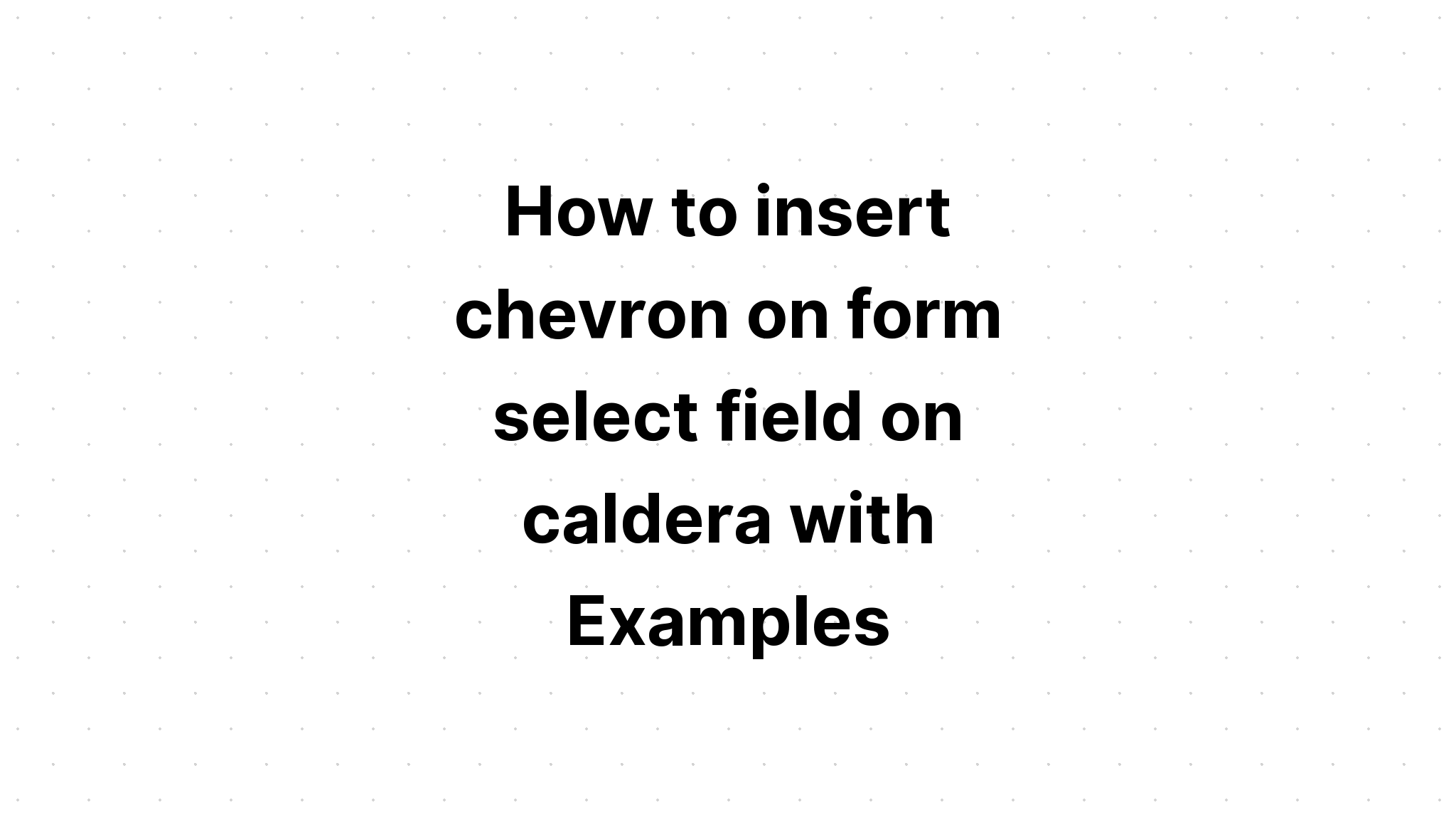 Cara menyisipkan chevron pada form pilih kolom pada kaldera dengan Contoh